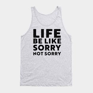 Life be like sorry not sorry Tank Top